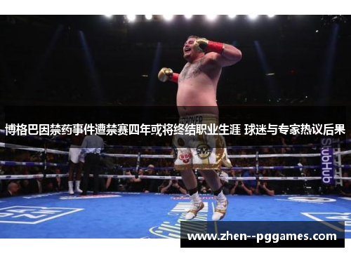 博格巴因禁药事件遭禁赛四年或将终结职业生涯 球迷与专家热议后果