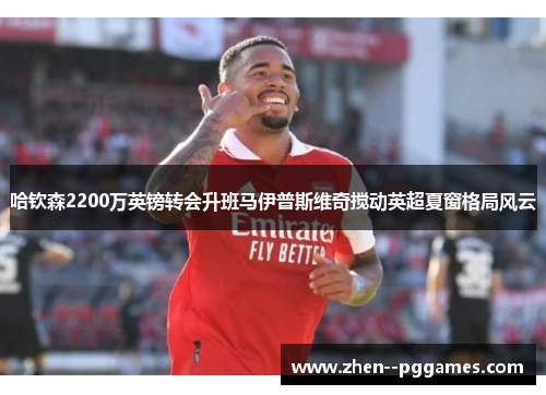 哈钦森2200万英镑转会升班马伊普斯维奇搅动英超夏窗格局风云