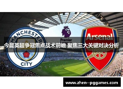 今晨英超争冠焦点战术前瞻 聚焦三大关键对决分析