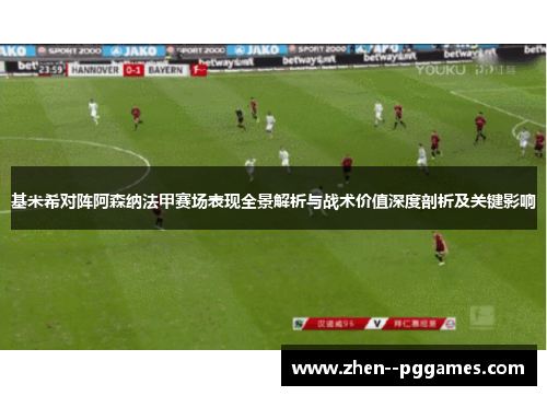 基米希对阵阿森纳法甲赛场表现全景解析与战术价值深度剖析及关键影响 基米希对阵阿森纳法甲赛场表现全景解析与战术价值深度剖析及关键影响